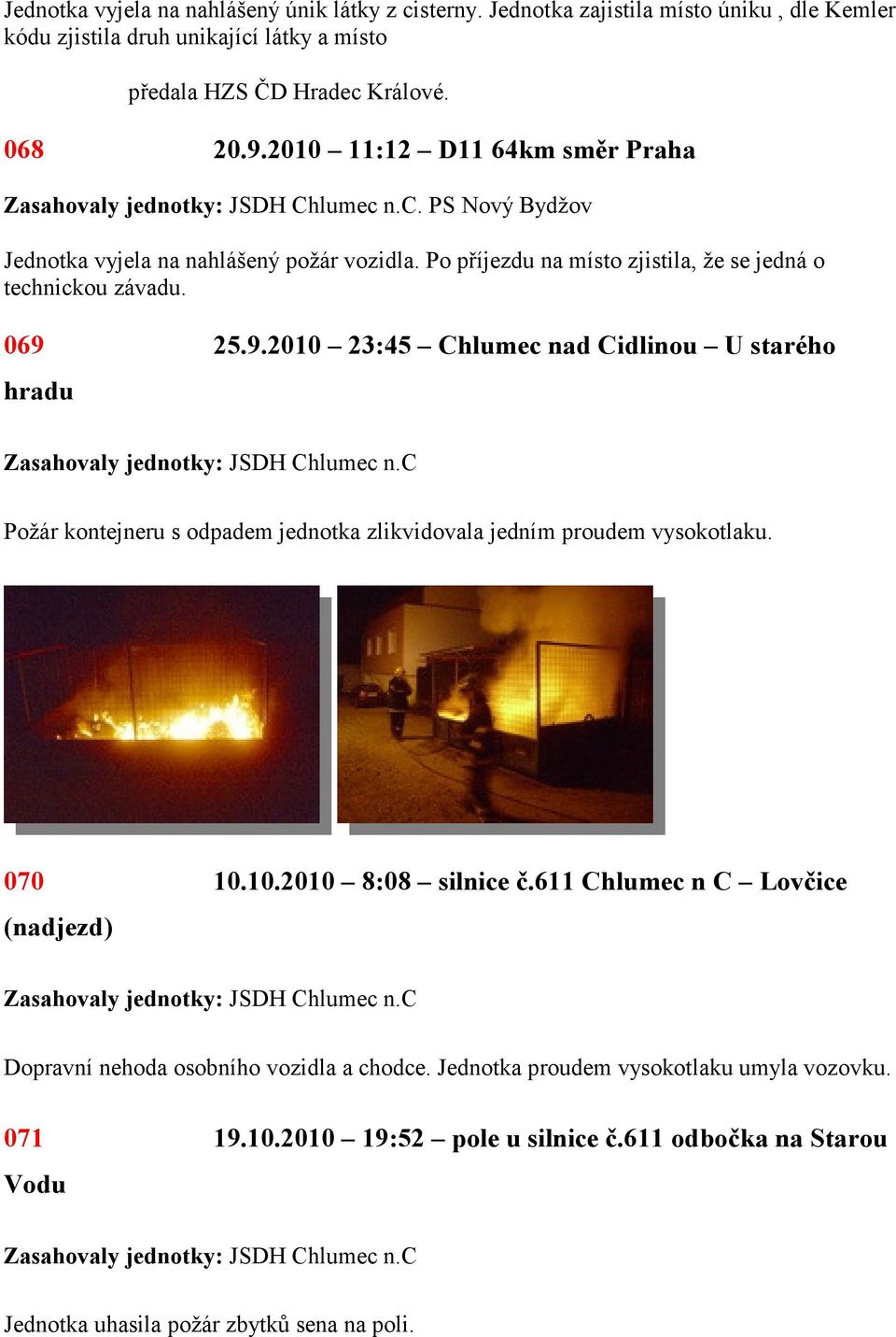 25.9.2010 23:45 Chlumec nad Cidlinou U starého hradu Požár kontejneru s odpadem jednotka zlikvidovala jedním proudem vysokotlaku. 070 10.10.2010 8:08 silnice č.