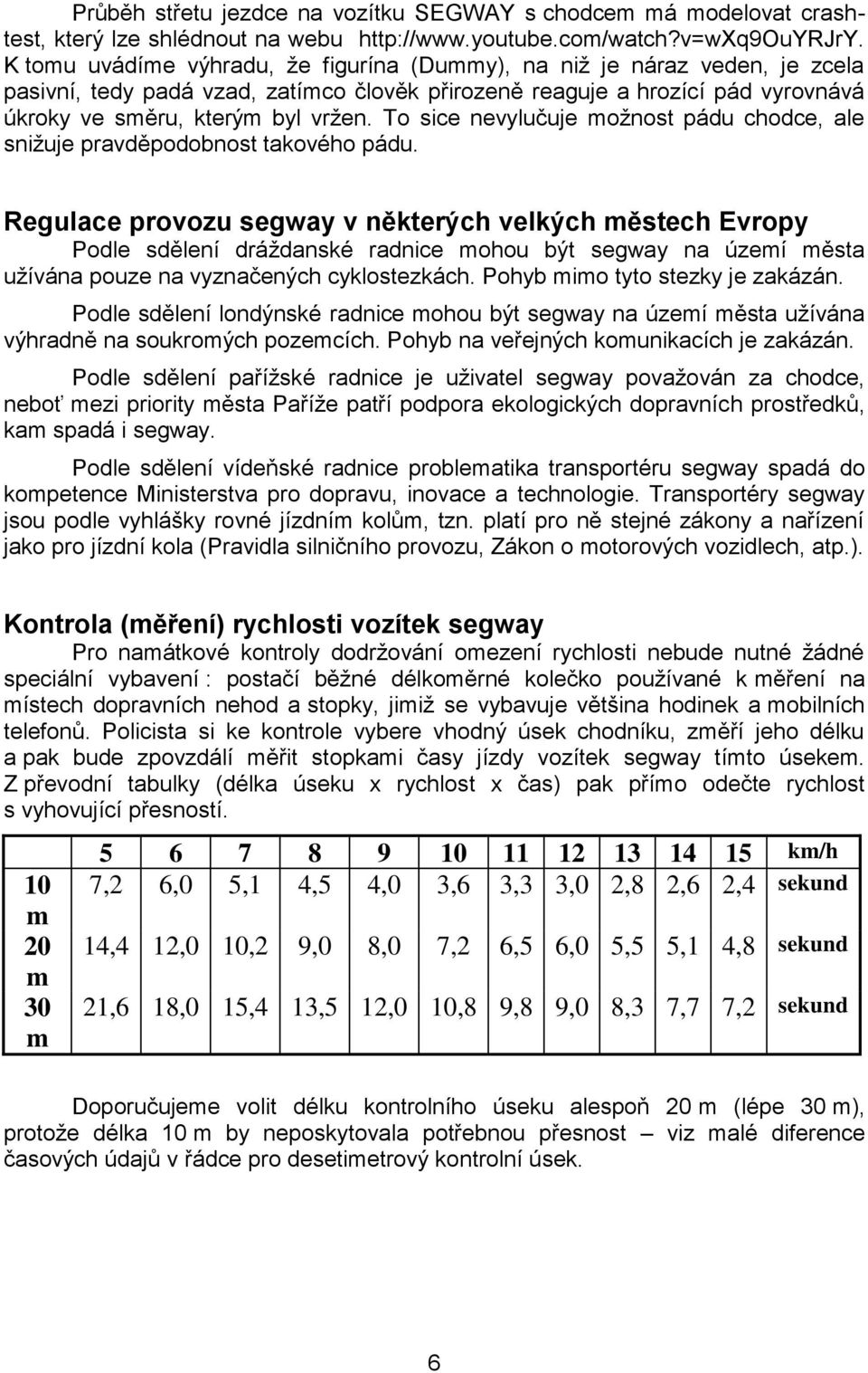 To sice nevylučuje možnost pádu chodce, ale snižuje pravděpodobnost takového pádu.