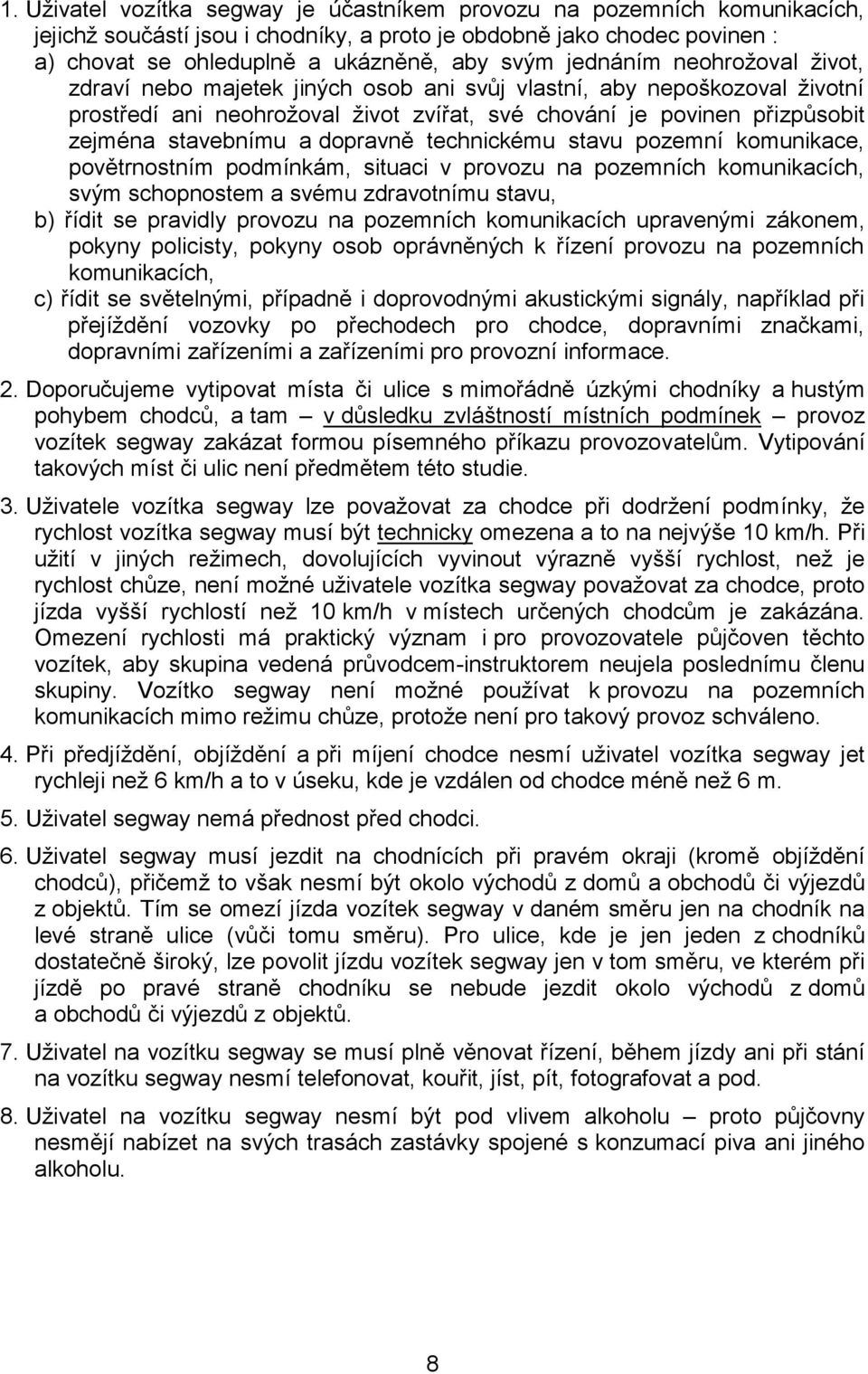 dopravně technickému stavu pozemní komunikace, povětrnostním podmínkám, situaci v provozu na pozemních komunikacích, svým schopnostem a svému zdravotnímu stavu, b) řídit se pravidly provozu na