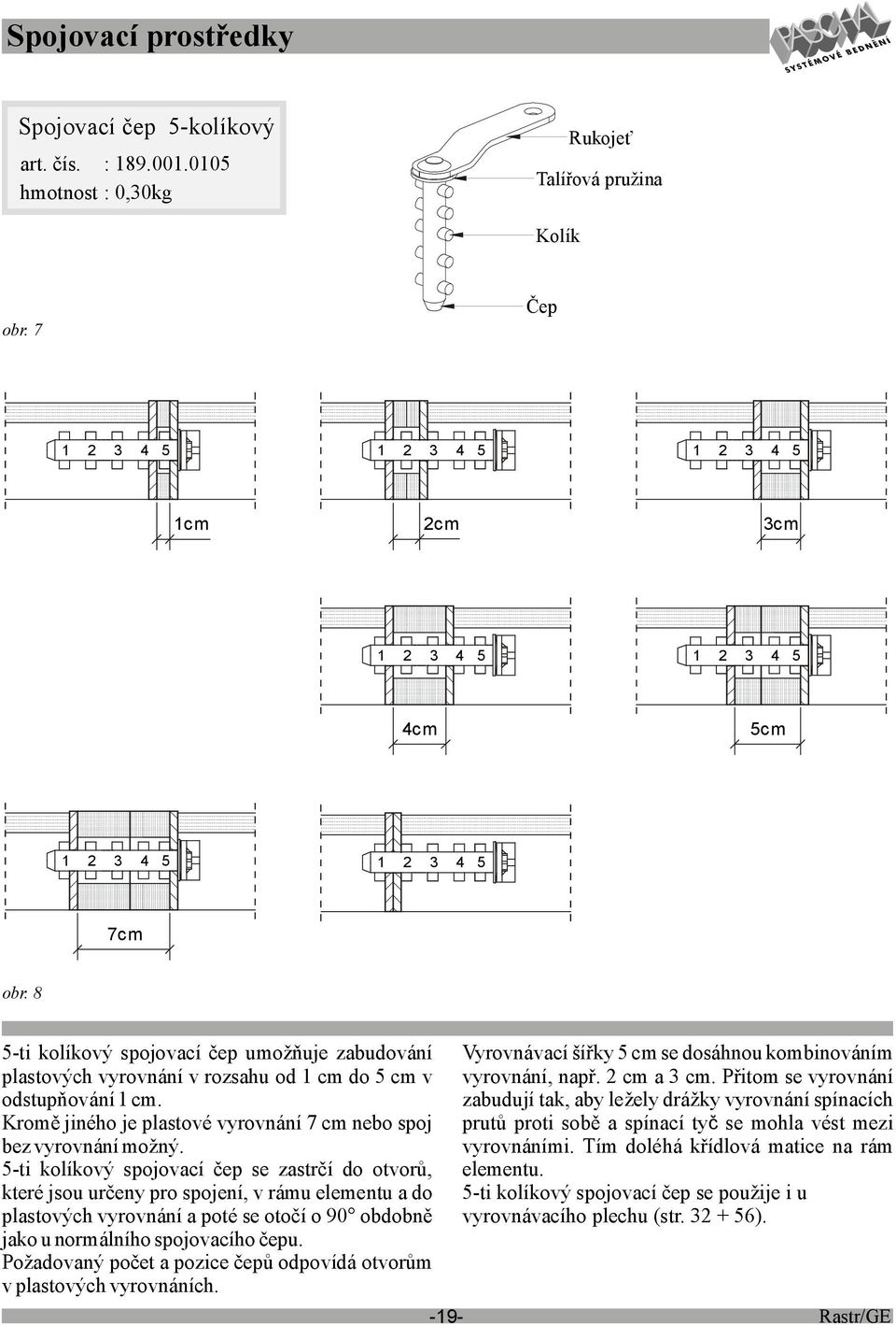 8 5-ti kolíkový spojovací čep umožňuje zabudování plastových vyrovnání v rozsahu od 1 cm do 5 cm v odstupňování 1 cm. Kromě jiného je plastové vyrovnání 7 cm nebo spoj bez vyrovnání možný.