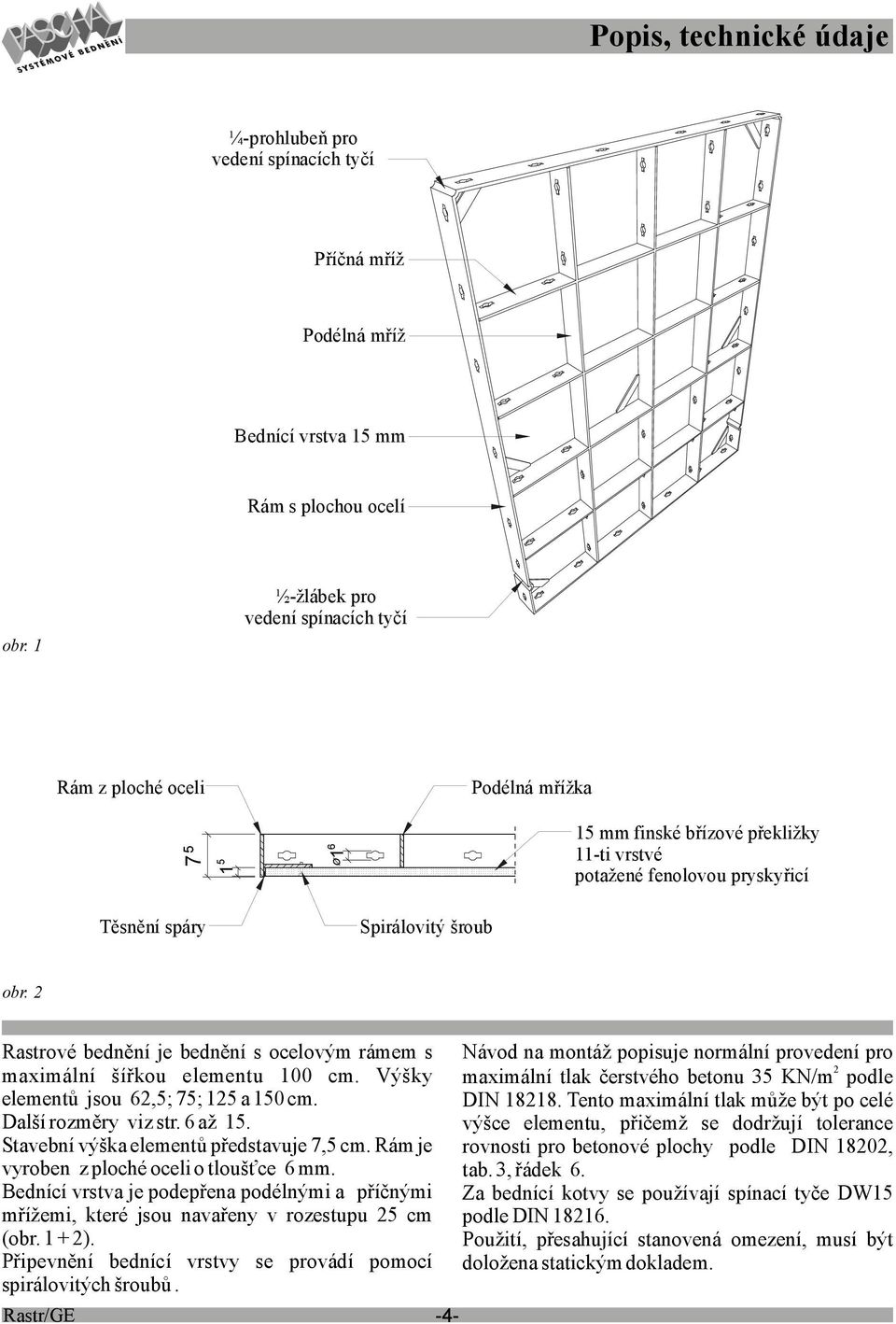 2 Rastrové bednění je bednění s ocelovým rámem s maximální šířkou elementu 100 cm. Výšky elementů jsou 62,5; 75; 125 a 150 cm. Další rozměry viz str. 6 až 15.