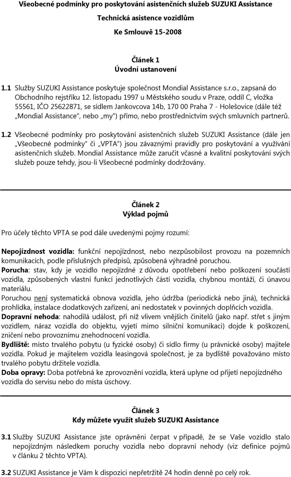 listopadu 1997 u Městského soudu v Praze, oddíl C, vložka 55561, IČO 25622871, se sídlem Jankovcova 14b, 170 00 Praha 7 - Holešovice (dále též Mondial Assistance, nebo my ) přímo, nebo