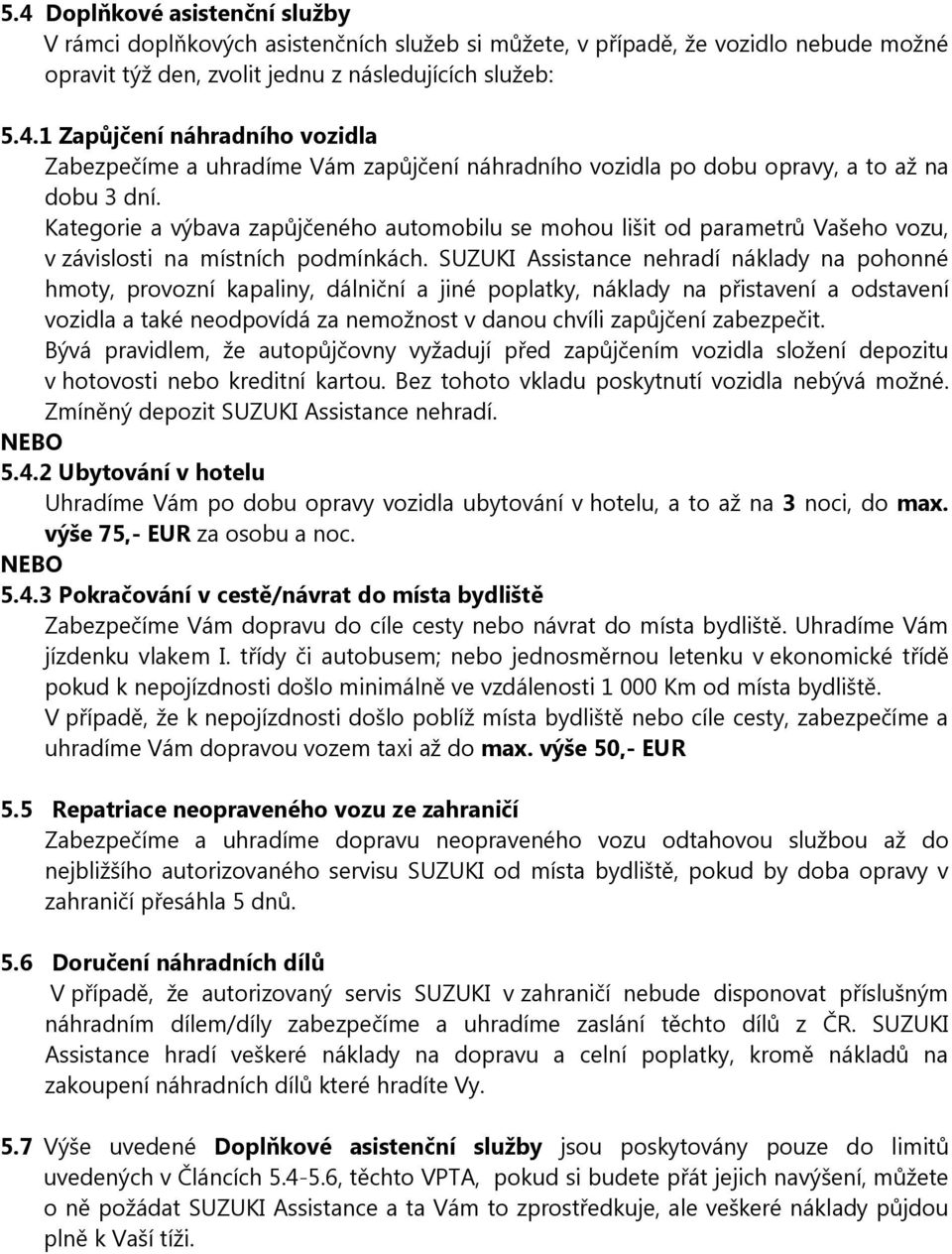 SUZUKI Assistance nehradí náklady na pohonné hmoty, provozní kapaliny, dálniční a jiné poplatky, náklady na přistavení a odstavení vozidla a také neodpovídá za nemožnost v danou chvíli zapůjčení