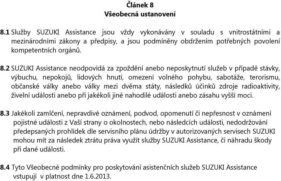 2 SUZUKI Assistance neodpovídá za zpoždění anebo neposkytnutí služeb v případě stávky, výbuchu, nepokojů, lidových hnutí, omezení volného pohybu, sabotáže, terorismu, občanské války anebo války mezi