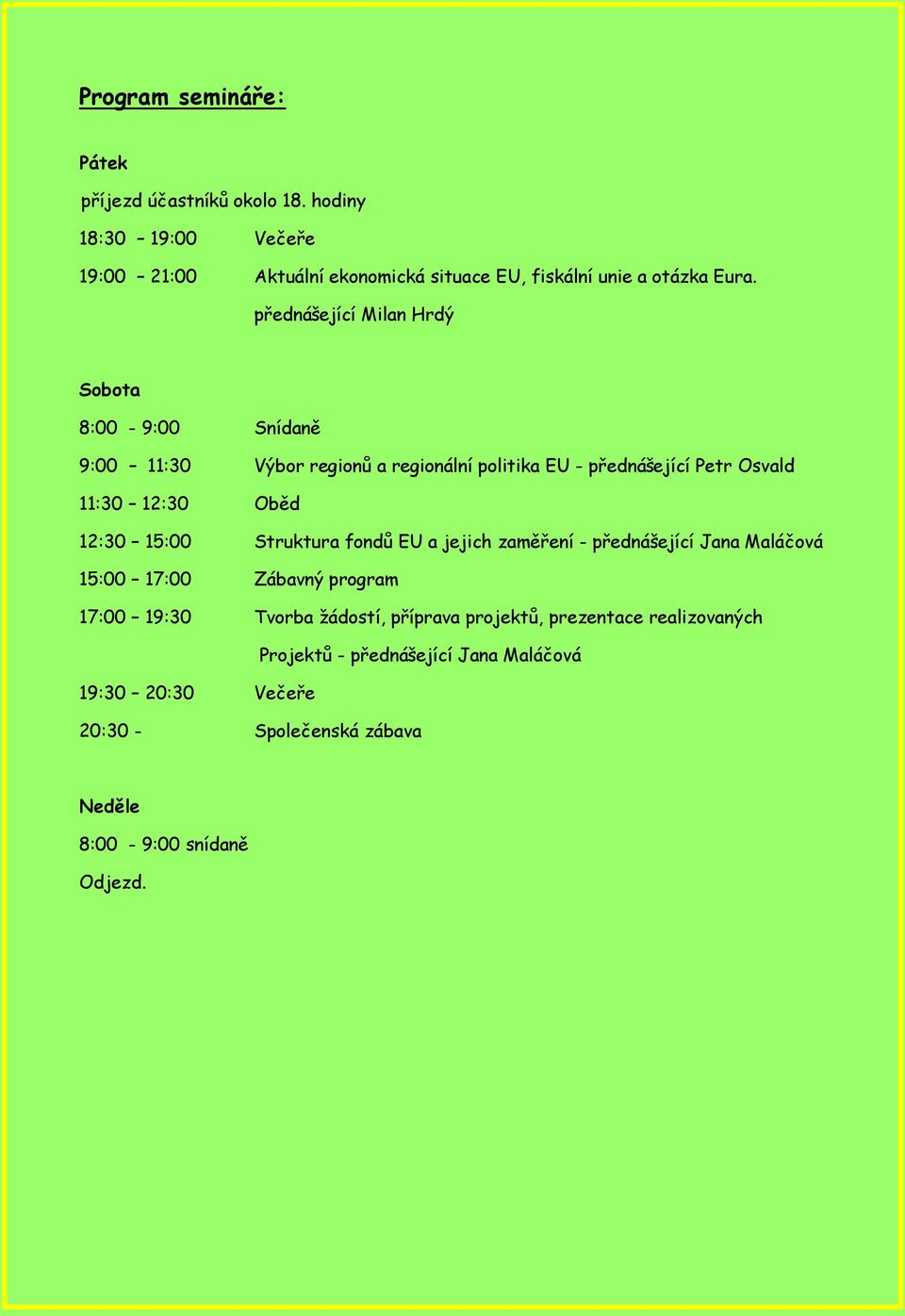 přednášející Milan Hrdý Sobota 8:00-9:00 Snídaně 9:00 11:30 Výbor regionů a regionální politika EU - přednášející Petr Osvald 11:30 12:30 Oběd