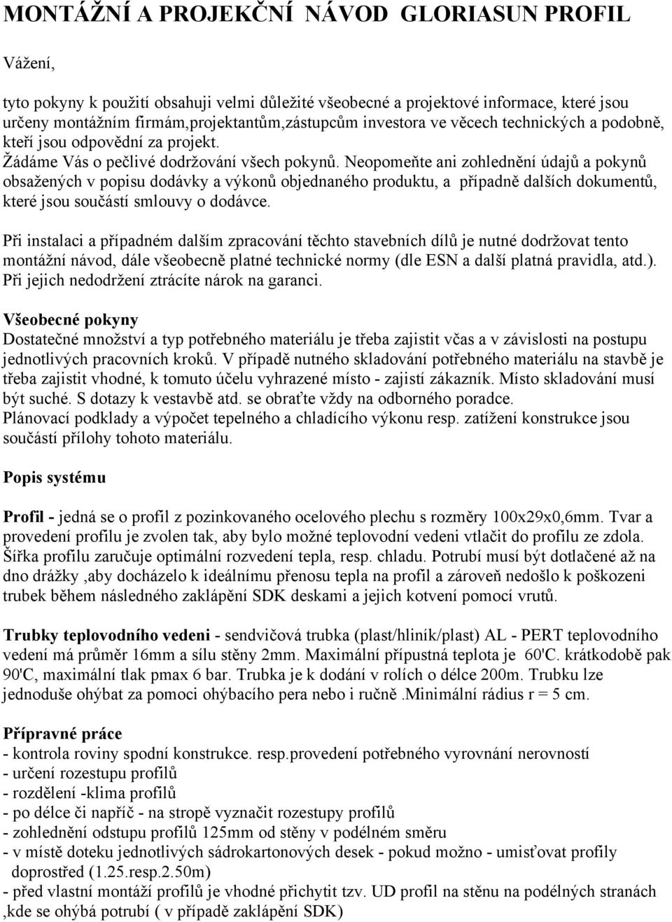 Neopomeňte ani zohlednění údajů a pokynů obsažených v popisu dodávky a výkonů objednaného produktu, a případně dalších dokumentů, které jsou součástí smlouvy o dodávce.