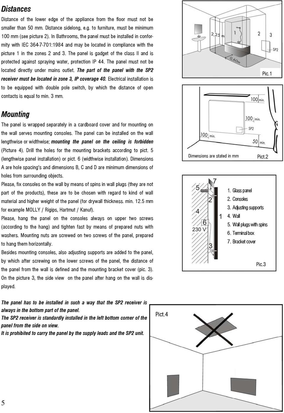 The panel is gadget of the class II and is protected against spraying water, protection IP 44. The panel must not be located directly under mains outlet.