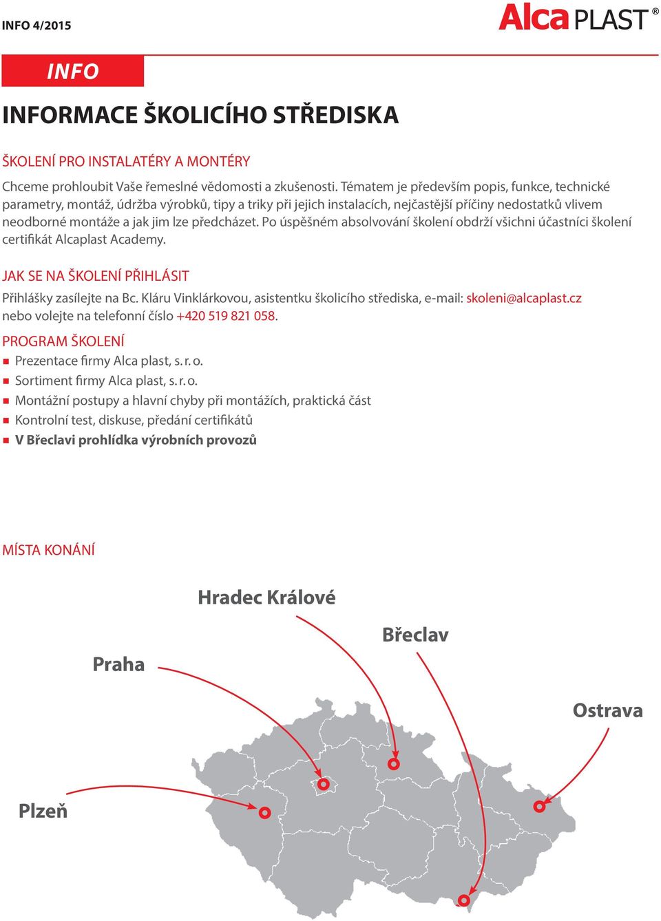 Po úspěšném absolvování školení obdrží všichni účastníci školení certifikát Alcaplast Academy. JAK SE NA ŠKOLENÍ PŘIHLÁSIT Přihlášky zasílejte na Bc.