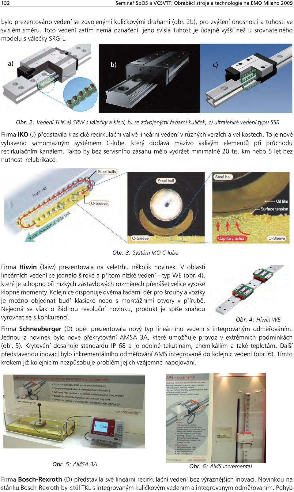 2: Vedení THK a) SRW s válečky a klecí, b) se zdvojenými řadami kuliček, c) ultralehké vedení typu SSR Firma IKO (J) představila klasické recirkulační valivé lineární vedení v různých verzích a