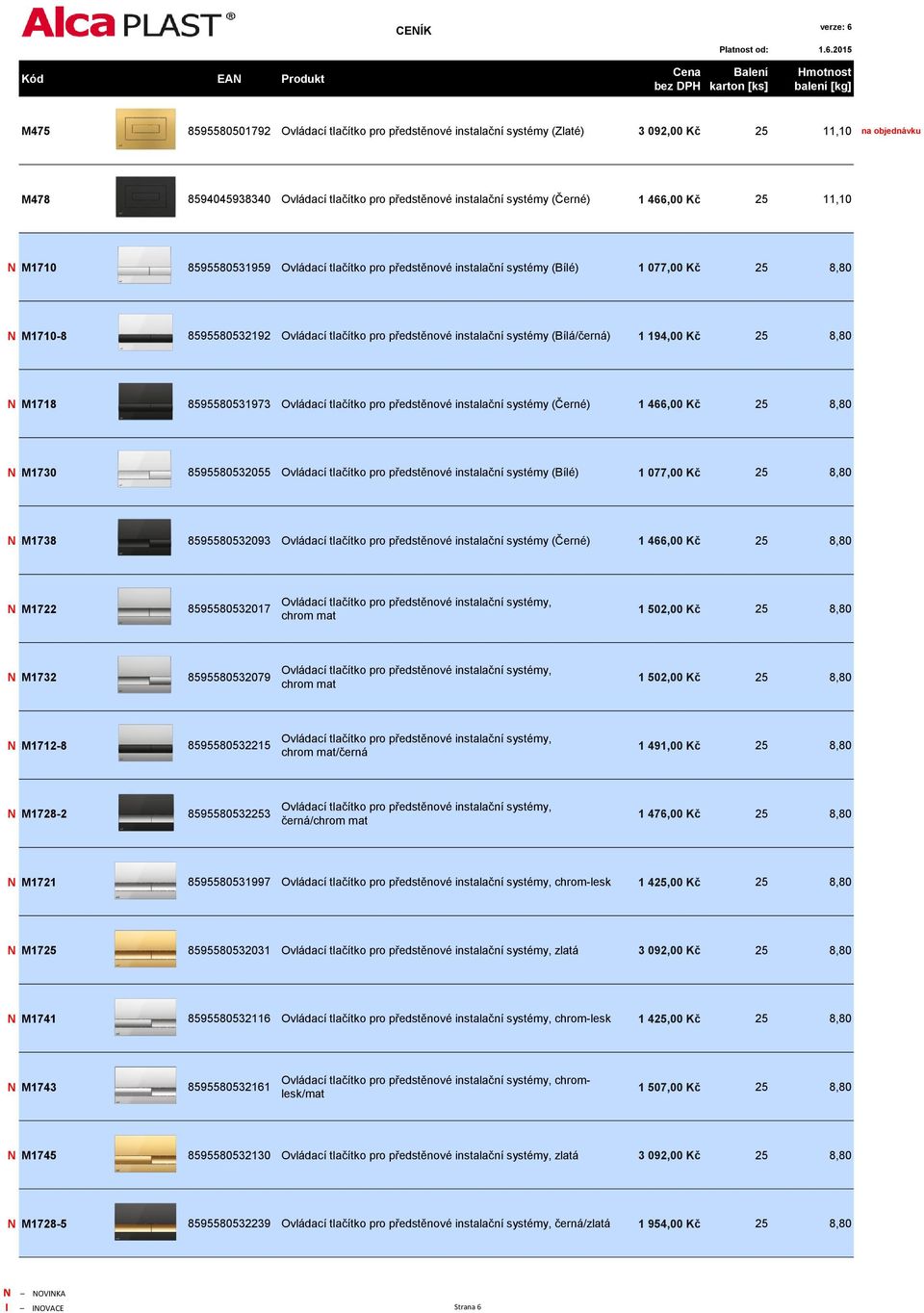 (Bílá/černá) 1 194,00 Kč 25 8,80 N M1718 8595580531973 Ovládací tlačítko pro předstěnové instalační systémy (Černé) 1 466,00 Kč 25 8,80 N M1730 8595580532055 Ovládací tlačítko pro předstěnové