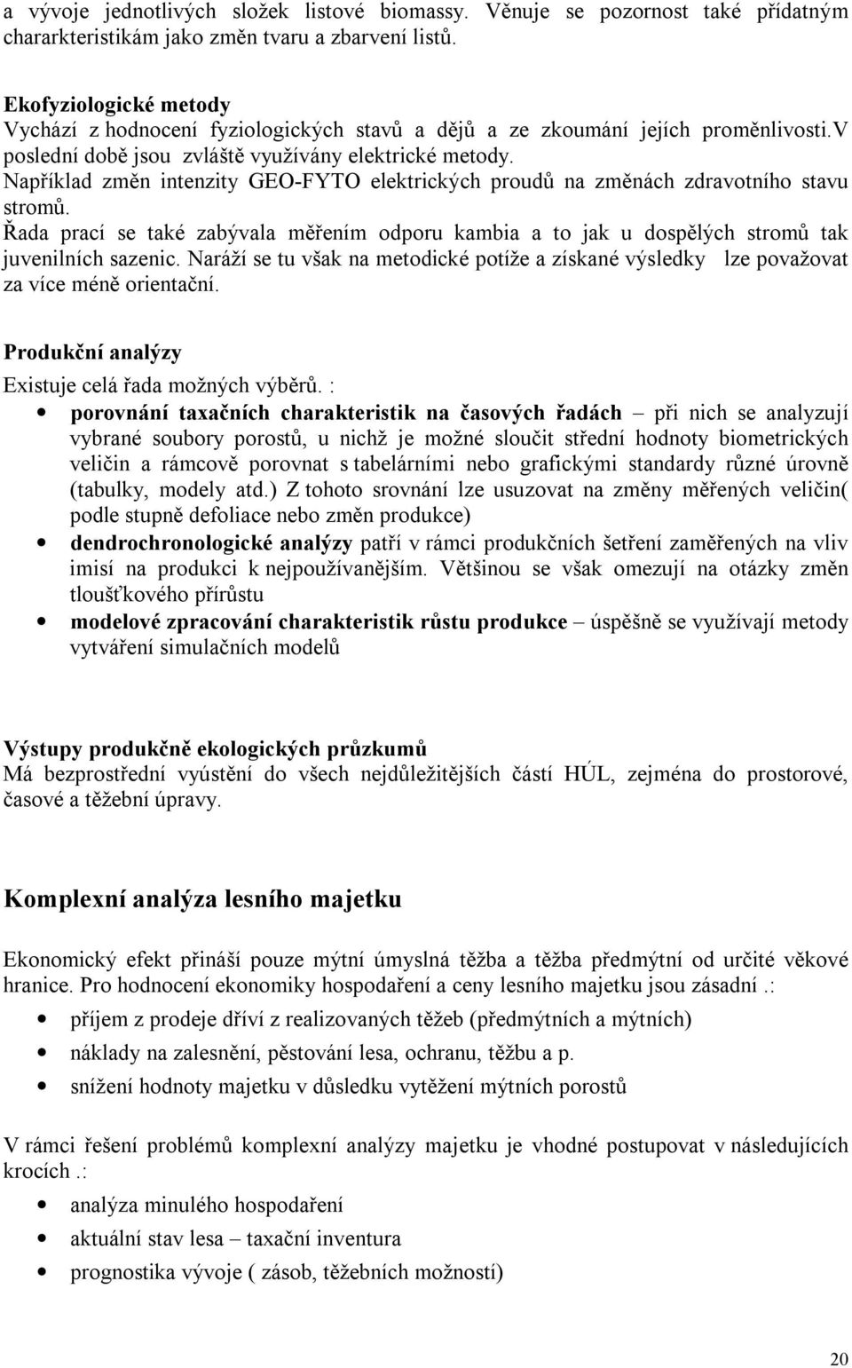 Například změn intenzity GEO-FYTO elektrických proudů na změnách zdravotního stavu stromů. Řada prací se také zabývala měřením odporu kambia a to jak u dospělých stromů tak juvenilních sazenic.