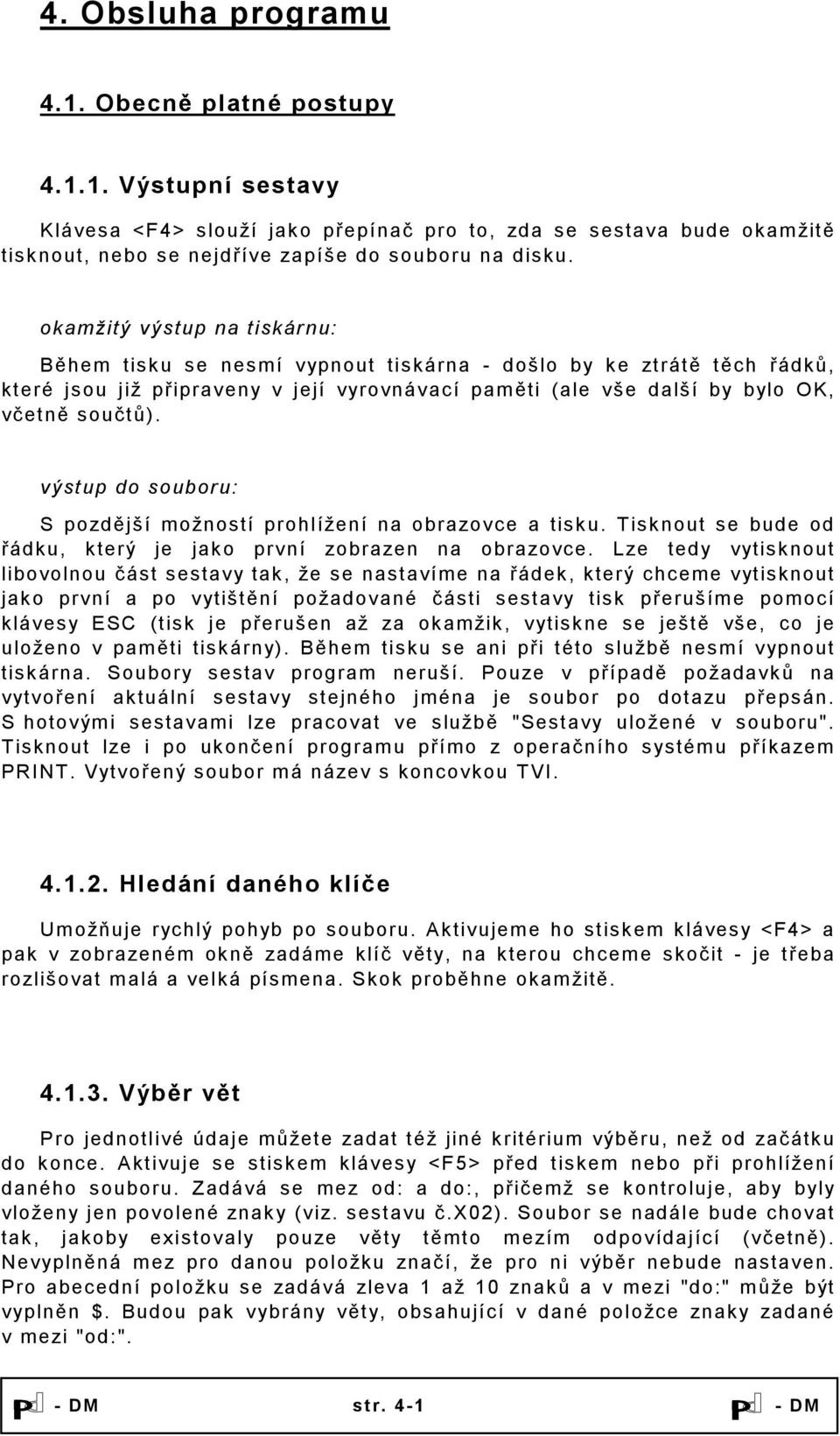 výstup do souboru: S pozdější možností prohlížení na obrazovce a tisku. Tisknout se bude od řádku, který je jako první zobrazen na obrazovce.