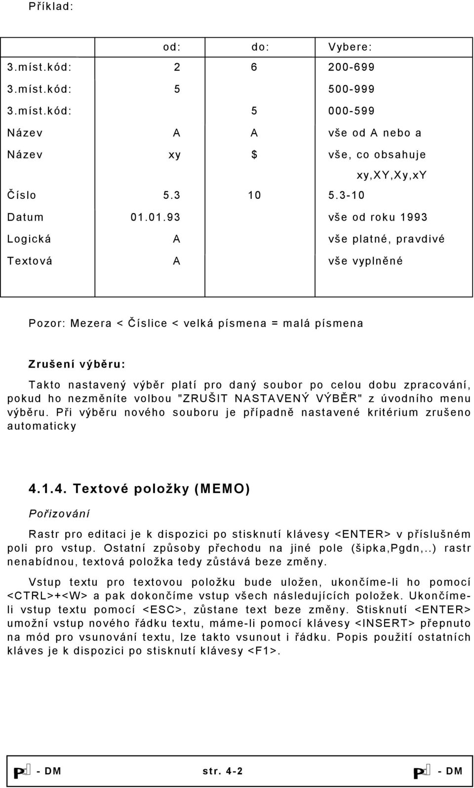 celou dobu zpracování, pokud ho nezměníte volbou "ZRUŠIT NASTAVENÝ VÝBĚR" z úvodního menu výběru. Při výběru nového souboru je případně nastavené kritérium zrušeno automaticky 4.