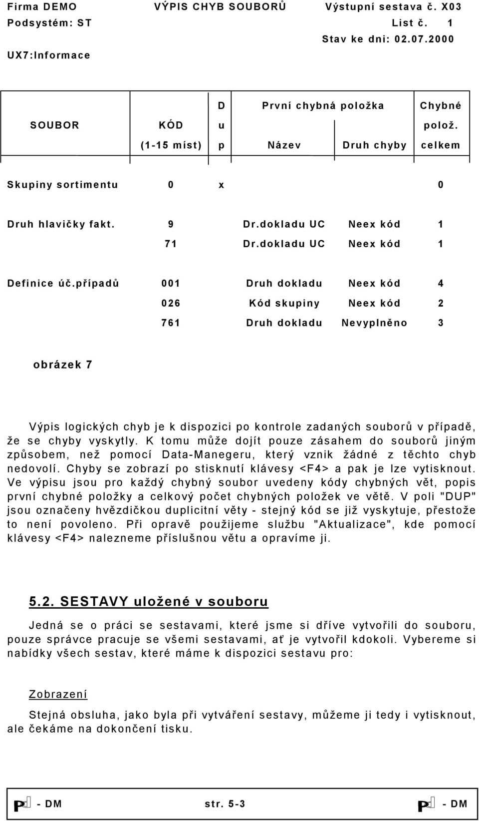 případů 001 Druh dokladu Neex kód 4 026 Kód skupiny Neex kód 2 761 Druh dokladu Nevyplněno 3 obrázek 7 Výpis logických chyb je k dispozici po kontrole zadaných souborů v případě, že se chyby vyskytly.