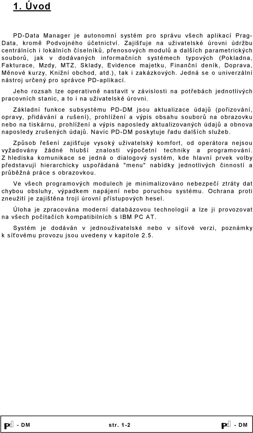 Mzdy, MTZ, Sklady, Evidence majetku, Finanční deník, Doprava, Měnové kurzy, Knižní obchod, atd.), tak i zakázkových. Jedná se o univerzální nástroj určený pro správce PD-aplikací.