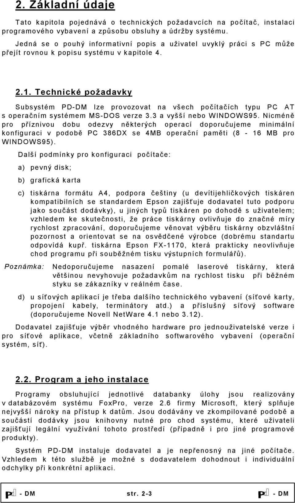 Technické požadavky Subsystém PD-DM lze provozovat na všech počítačích typu PC AT s operačním systémem MS-DOS verze 3.3 a vyšší nebo WINDOWS95.