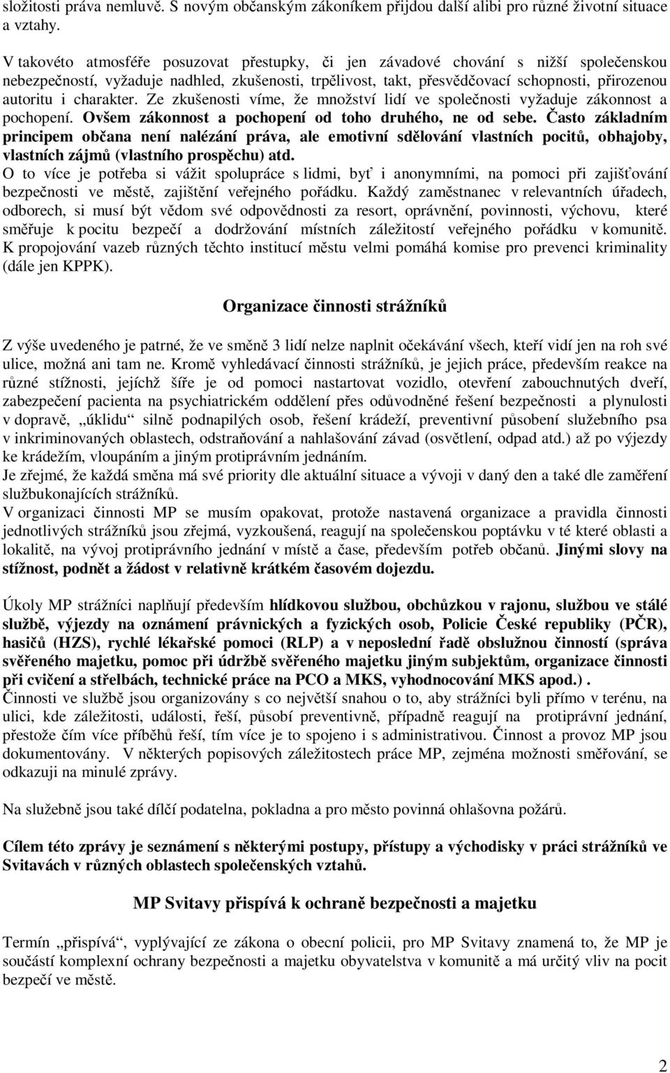 charakter. Ze zkušenosti víme, že množství lidí ve společnosti vyžaduje zákonnost a pochopení. Ovšem zákonnost a pochopení od toho druhého, ne od sebe.