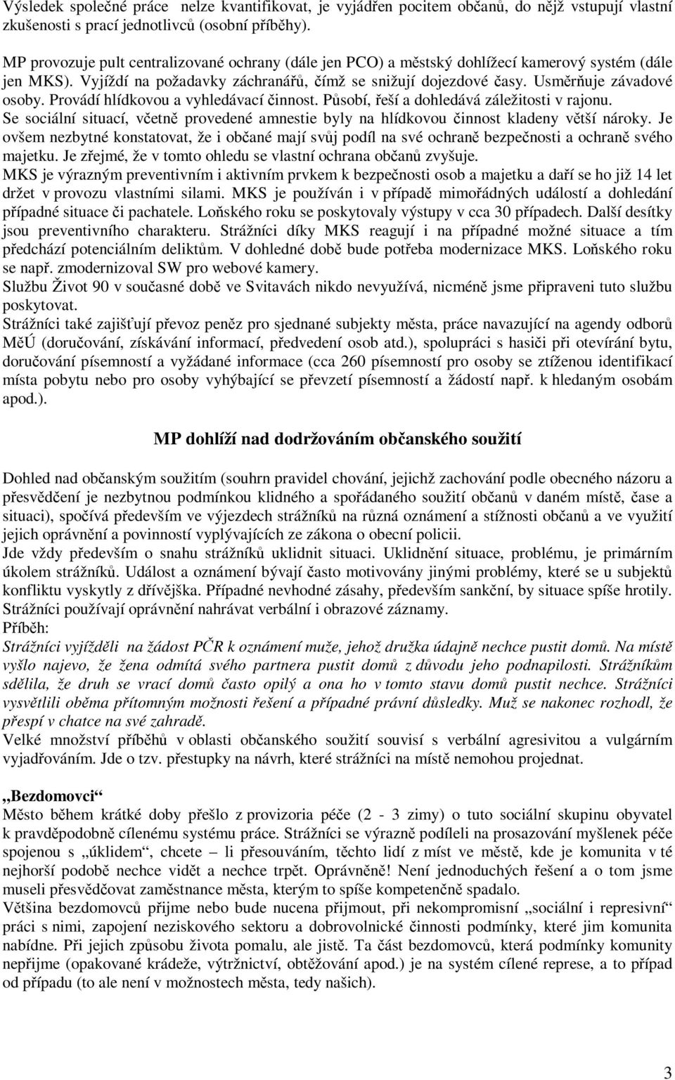 Provádí hlídkovou a vyhledávací činnost. Působí, řeší a dohledává záležitosti v rajonu. Se sociální situací, včetně provedené amnestie byly na hlídkovou činnost kladeny větší nároky.