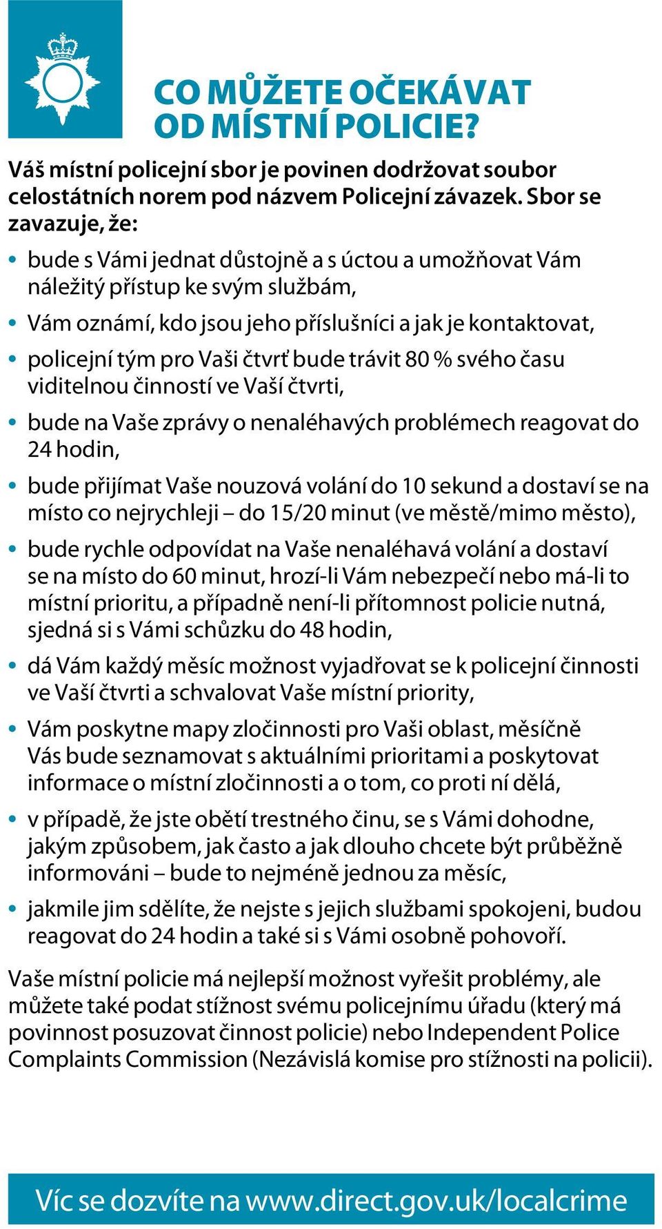 bude trávit 80 % svého času viditelnou činností ve Vaší čtvrti, bude na Vaše zprávy o nenaléhavých problémech reagovat do 24 hodin, bude přijímat Vaše nouzová volání do 10 sekund a dostaví se na