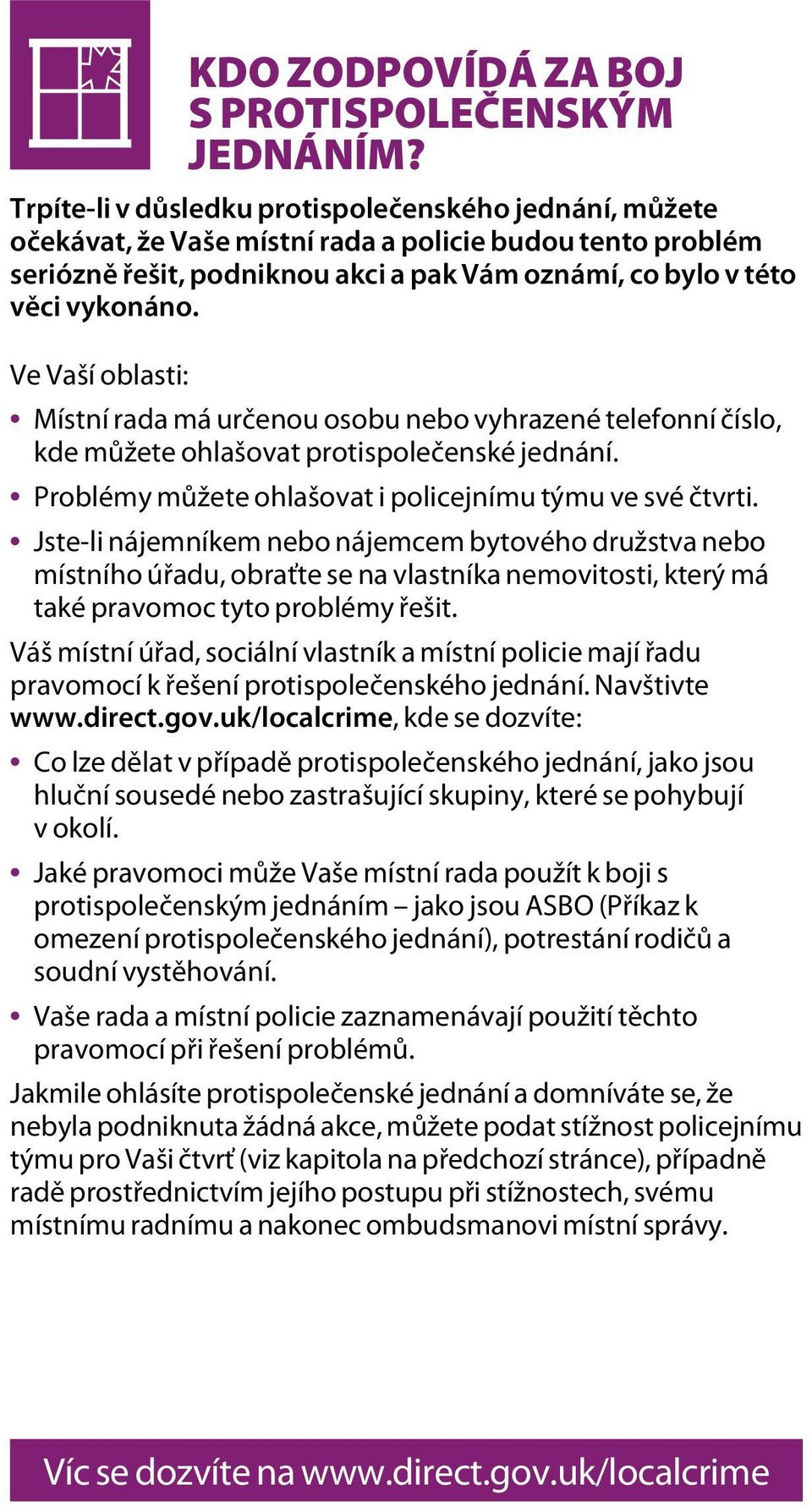 Ve Vaší oblasti: Místní rada má určenou osobu nebo vyhrazené telefonní číslo, kde můžete ohlašovat protispolečenské jednání. Problémy můžete ohlašovat i policejnímu týmu ve své čtvrti.