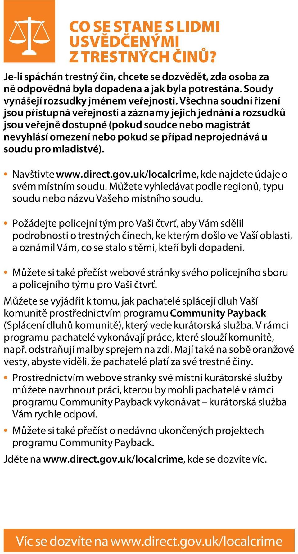 Všechna soudní řízení jsou přístupná veřejnosti a záznamy jejich jednání a rozsudků jsou veřejně dostupné (pokud soudce nebo magistrát nevyhlásí omezení nebo pokud se případ neprojednává u soudu pro