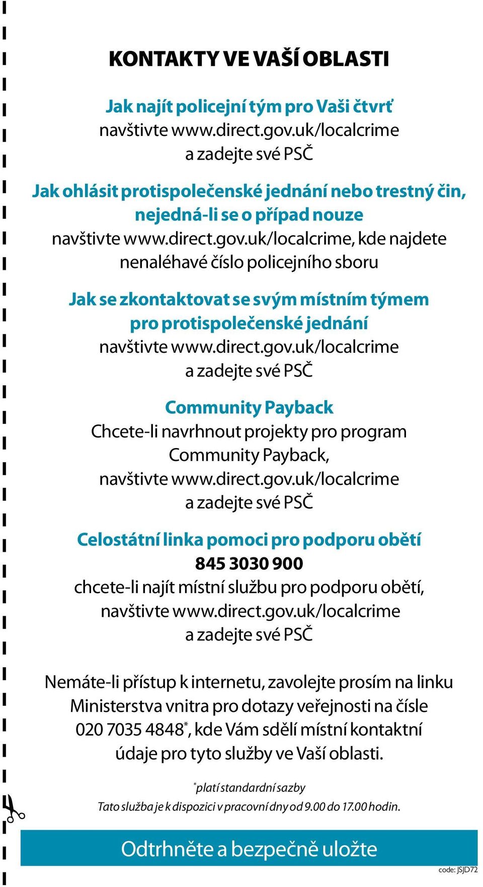 uk/localcrime, kde najdete nenaléhavé číslo policejního sboru Jak se zkontaktovat se svým místním týmem pro protispolečenské jednání navštivte www.direct.gov.