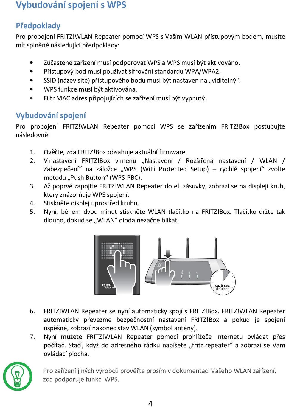 Přístupový bod musí používat šifrování standardu WPA/WPA2. SSID (název sítě) přístupového bodu musí být nastaven na viditelný. WPS funkce musí být aktivována.