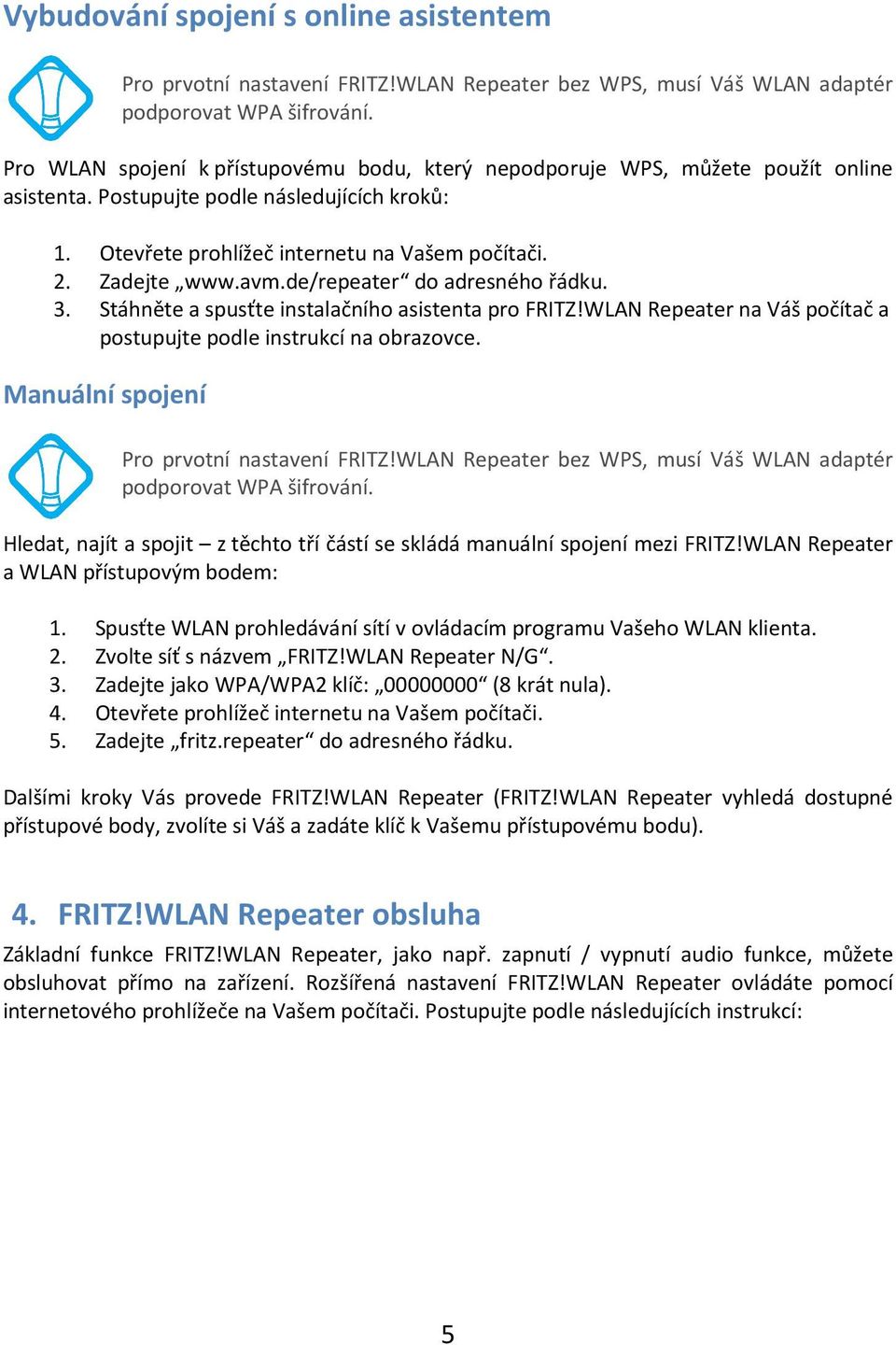 avm.de/repeater do adresného řádku. 3. Stáhněte a spusťte instalačního asistenta pro FRITZ!WLAN Repeater na Váš počítač a postupujte podle instrukcí na obrazovce.