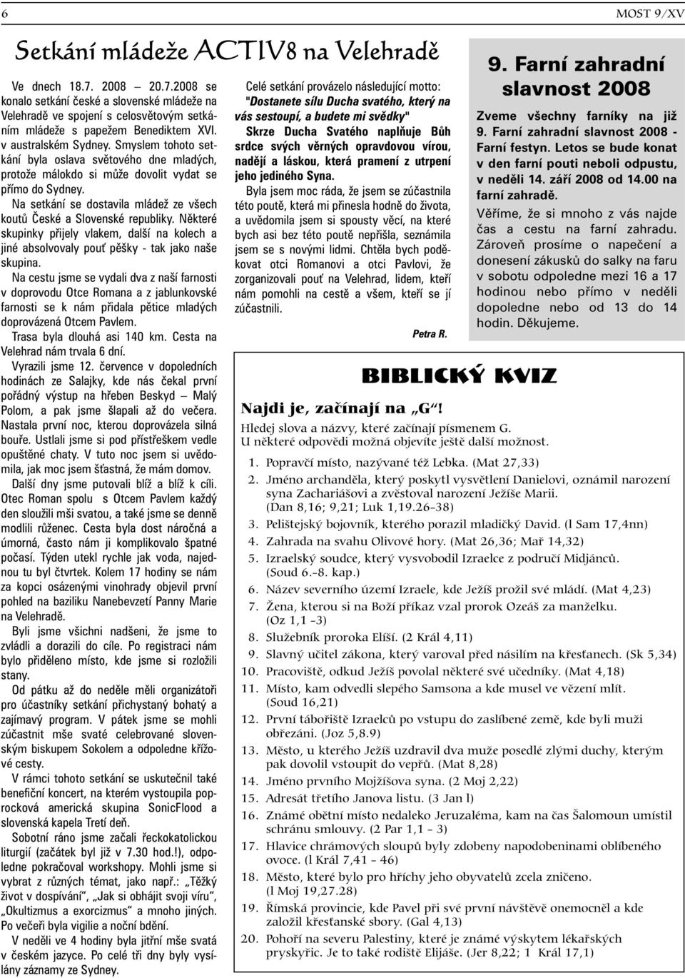 2008 se Celé setkání provázelo následující motto: konalo setkání èeské a slovenské mládeže na "Dostanete sílu Ducha svatého, který na Velehradì ve spojení s celosvìtovým setká- vás sestoupí, a budete