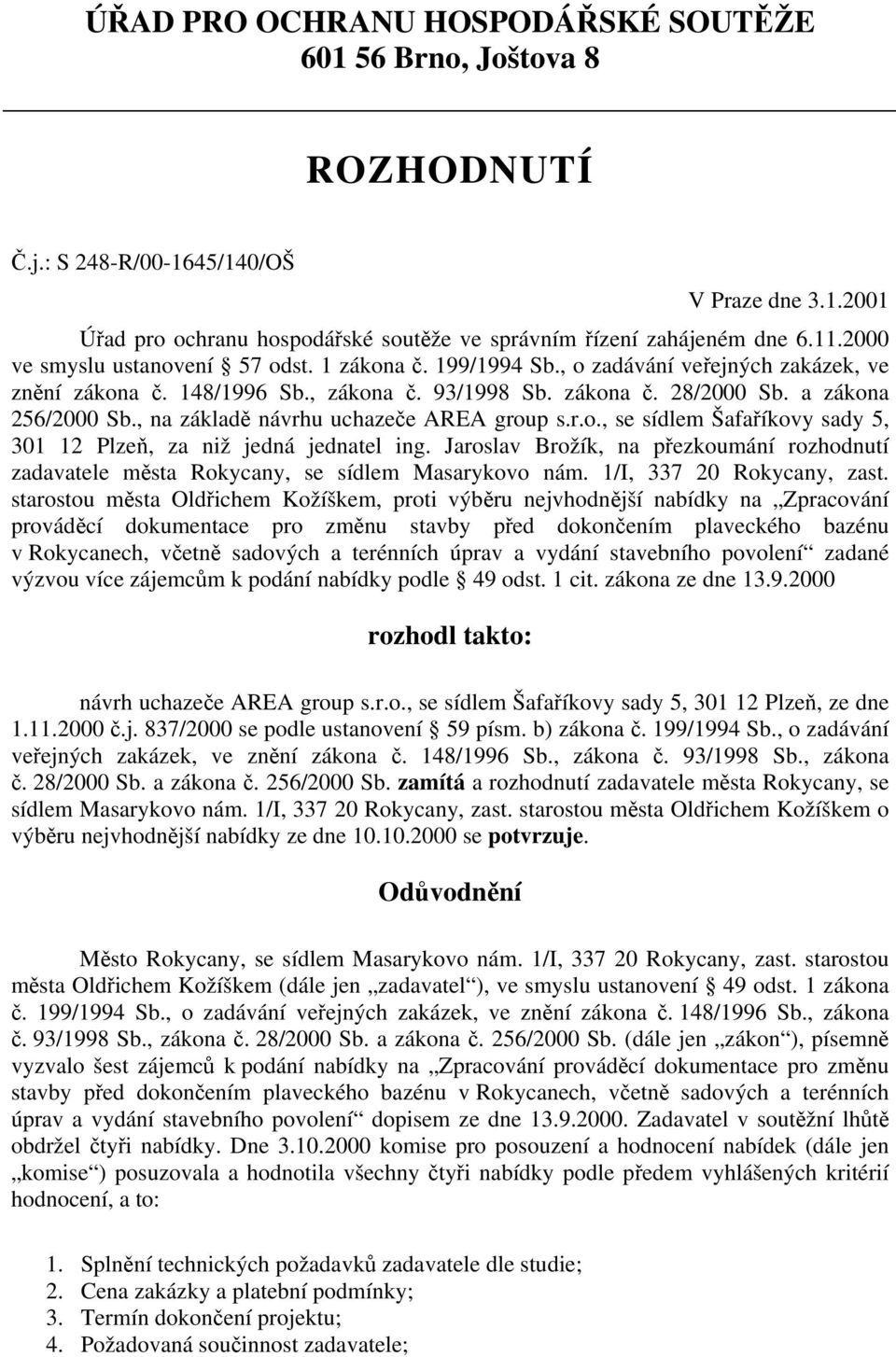 , na základě návrhu uchazeče AREA group s.r.o., se sídlem Šafaříkovy sady 5, 301 12 Plzeň, za niž jedná jednatel ing.