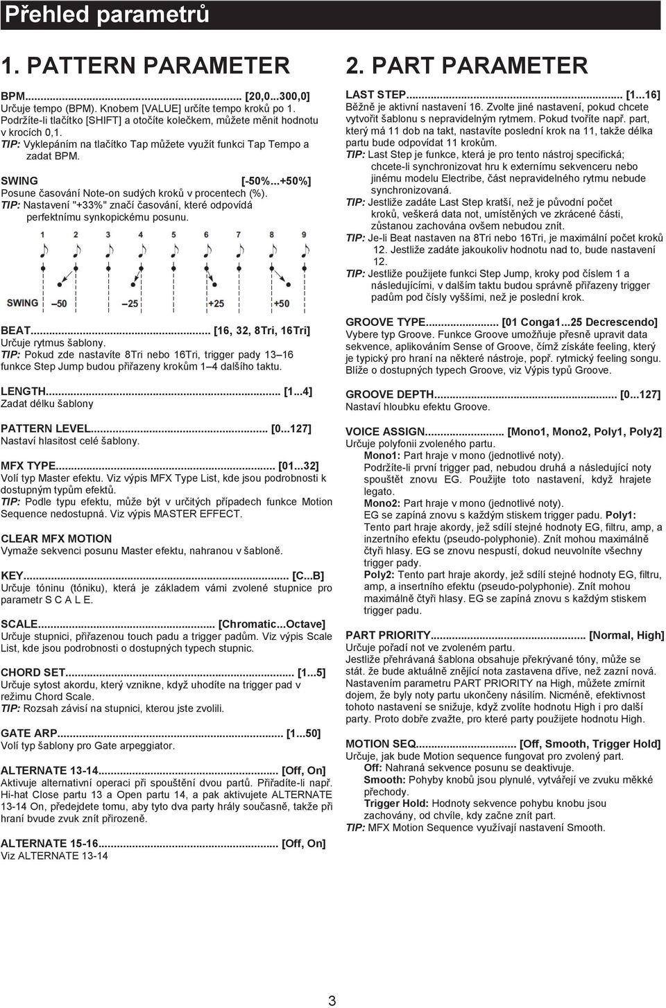 ..+50%] Posune časování Note-on sudých kroků v procentech (%). TIP: Nastavení "+33%" značí časování, které odpovídá perfektnímu synkopickému posunu. BEAT... [16, 32, 8Tri, 16Tri] Určuje rytmus šablony.