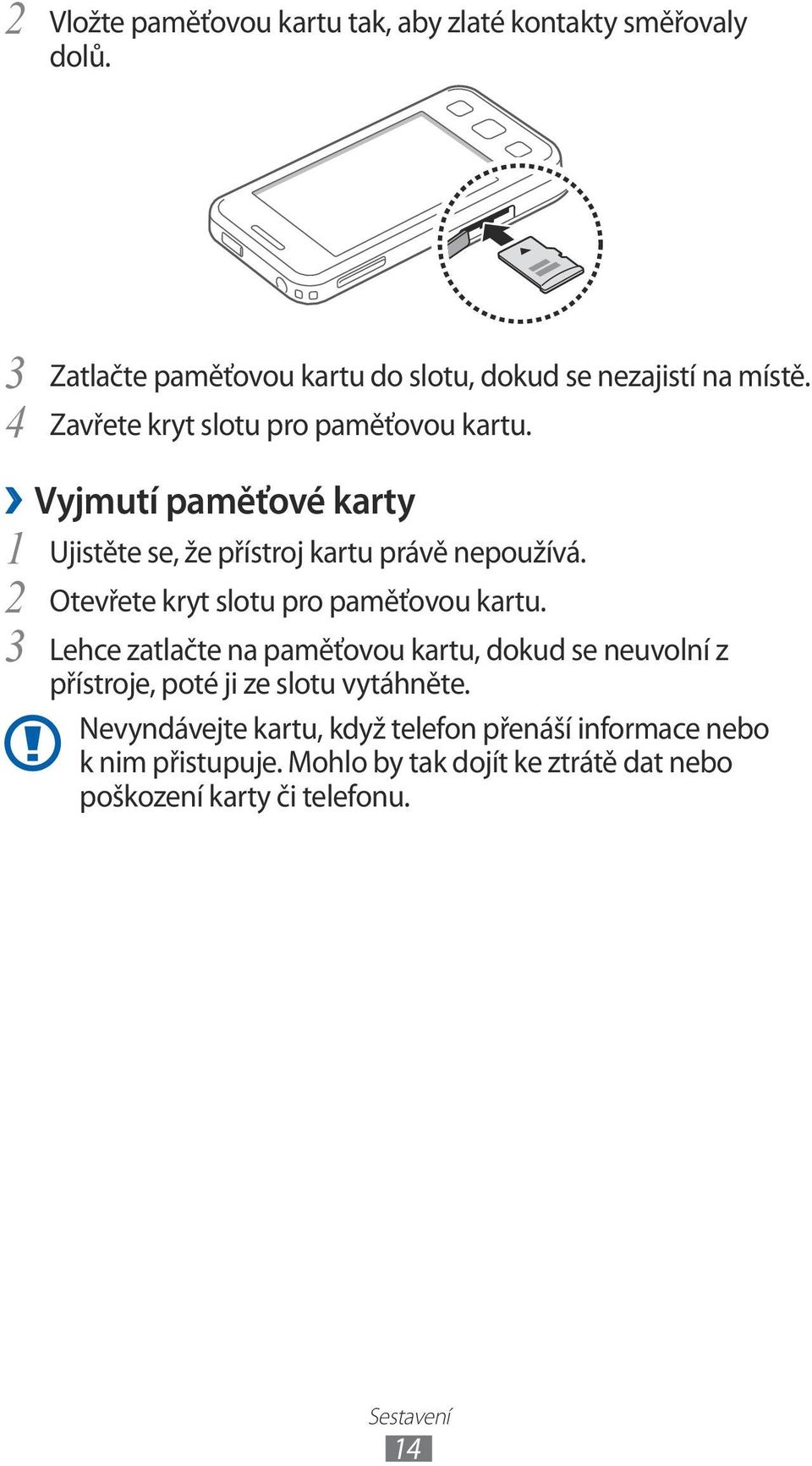 Otevřete kryt slotu pro paměťovou kartu. Lehce zatlačte na paměťovou kartu, dokud se neuvolní z přístroje, poté ji ze slotu vytáhněte.