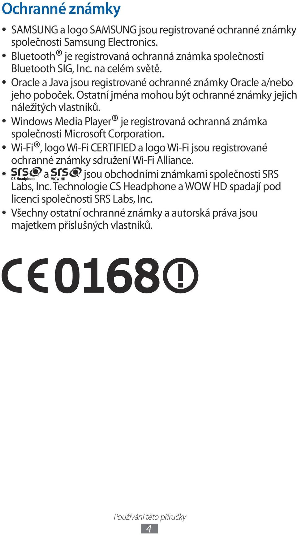 Windows Media Player je registrovaná ochranná známka společnosti Microsoft Corporation. Wi-Fi, logo Wi-Fi CERTIFIED a logo Wi-Fi jsou registrované ochranné známky sdružení Wi-Fi Alliance.