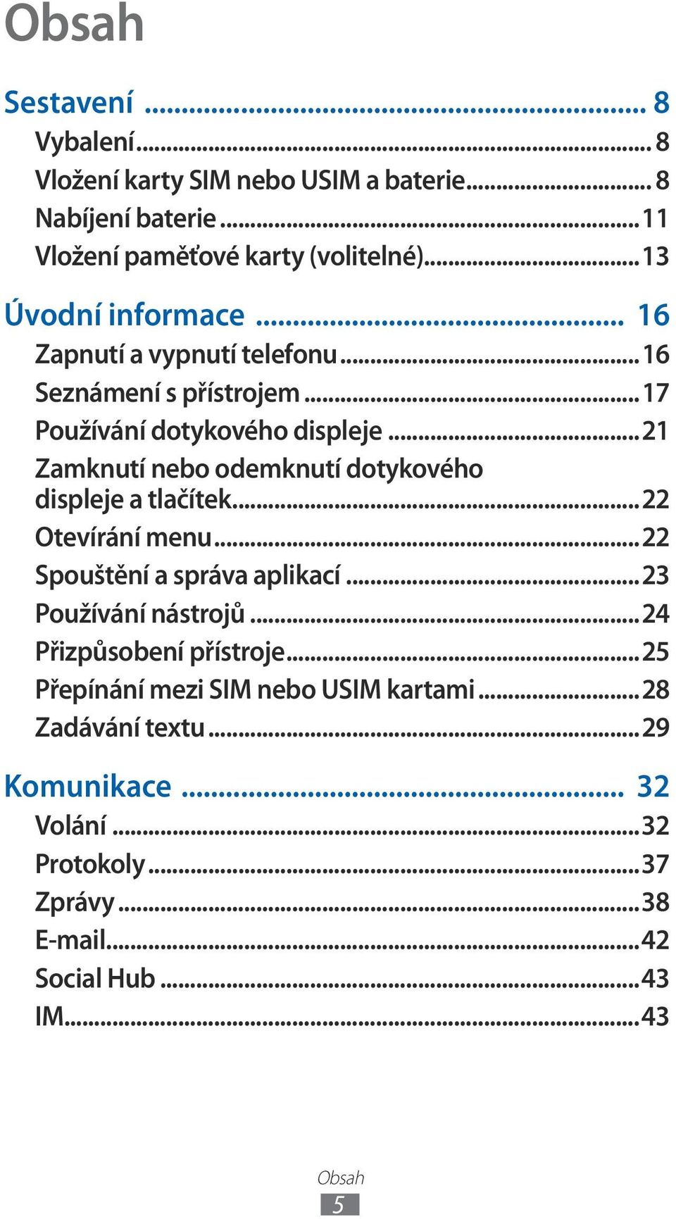 ..21 Zamknutí nebo odemknutí dotykového displeje a tlačítek...22 Otevírání menu...22 Spouštění a správa aplikací...23 Používání nástrojů.