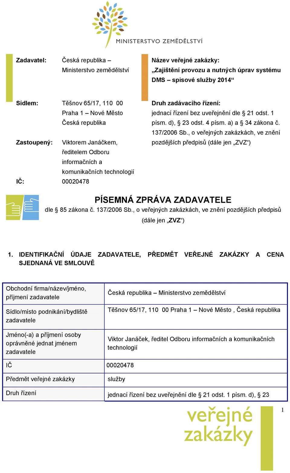 4 písm. a) a 34 zákona č. 137/2006 Sb., o veřejných zakázkách, ve znění pozdějších předpisů (dále jen ZVZ ) PÍSEMNÁ ZPRÁVA ZADAVATELE dle 85 zákona č. 137/2006 Sb., o veřejných zakázkách, ve znění pozdějších předpisů (dále jen ZVZ ) 1.