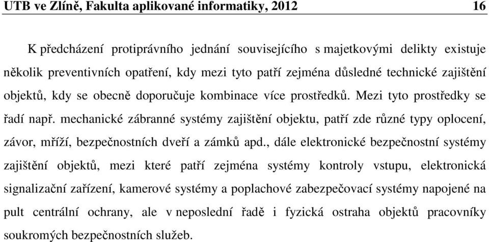 mechanické zábranné systémy zajištění objektu, patří zde různé typy oplocení, závor, mříží, bezpečnostních dveří a zámků apd.