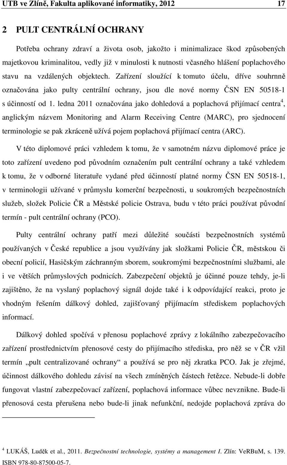 Zařízení sloužící k tomuto účelu, dříve souhrnně označována jako pulty centrální ochrany, jsou dle nové normy ČSN EN 50518-1 s účinností od 1.