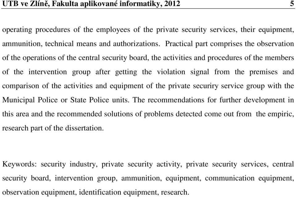 from the premises and comparison of the activities and equipment of the private securiry service group with the Municipal Police or State Police units.