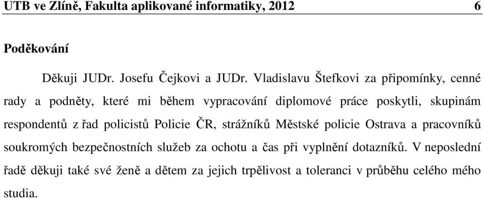 respondentů z řad policistů Policie ČR, strážníků Městské policie Ostrava a pracovníků soukromých bezpečnostních služeb