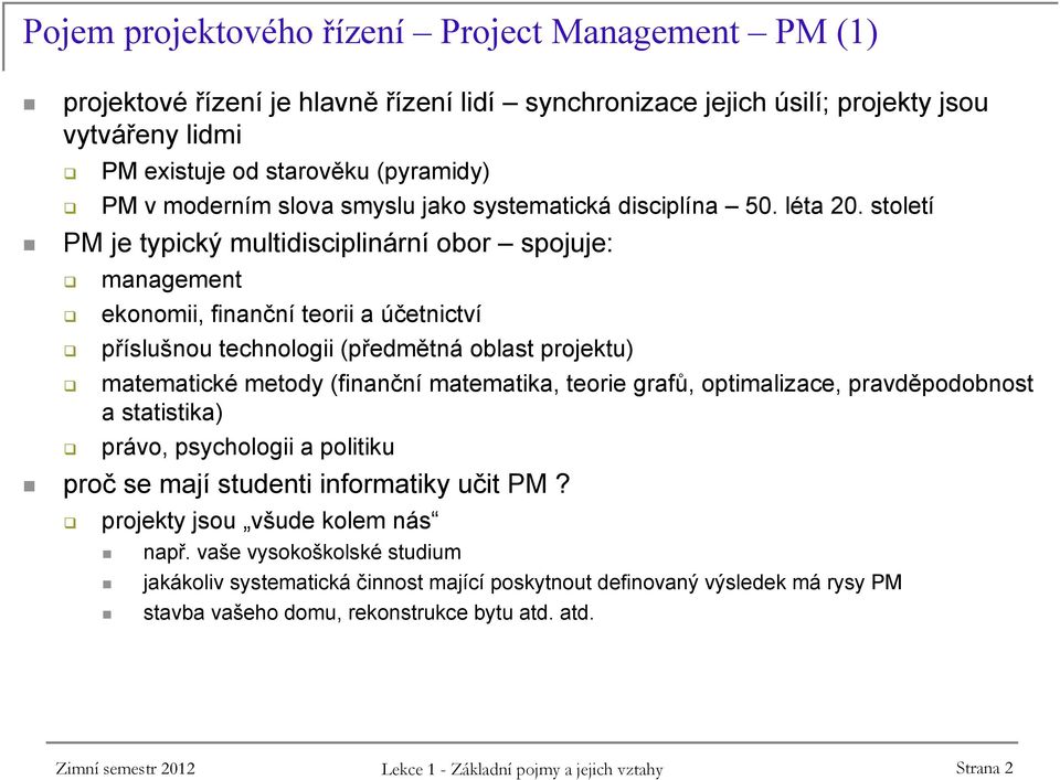 století PM je typický multidisciplinární obor spojuje: management ekonomii, finanční teorii a účetnictví příslušnou technologii (předmětná oblast projektu) matematické metody (finanční matematika,