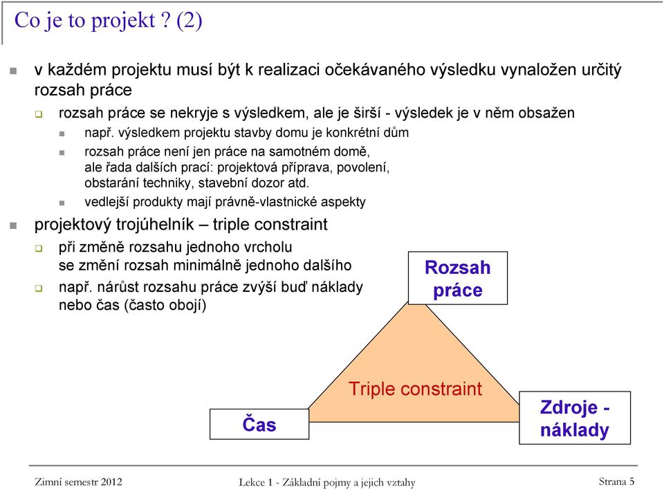 výsledkem projektu stavby domu je konkrétní dům rozsah práce není jen práce na samotném domě, ale řada dalších prací: projektová příprava, povolení, obstarání techniky, stavební dozor