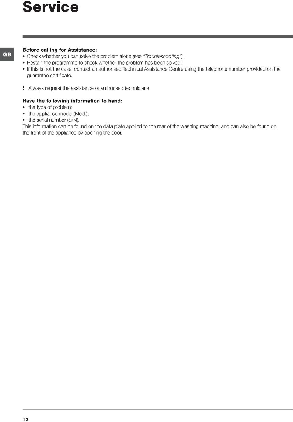 ! Always request the assistance of authorised technicians. Have the following information to hand: the type of problem; the appliance model (Mod.
