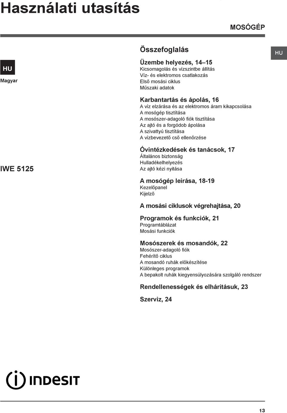 Óvintézkedések és tanácsok, 17 Általános biztonság Hulladékelhelyezés Az ajtó kézi nyitása A mosógép leírása, 18-19 Kezelőpanel Kijelző A mosási ciklusok végrehajtása, 20 Programok és funkciók, 21