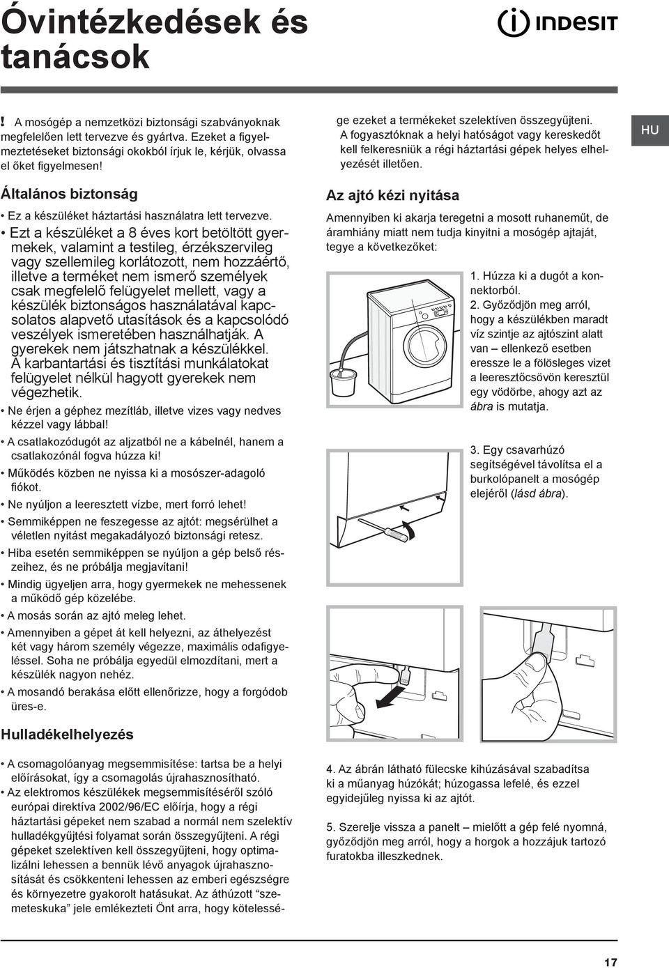 Ezt a készüléket a 8 éves kort betöltött gyermekek, valamint a testileg, érzékszervileg vagy szellemileg korlátozott, nem hozzáértő, illetve a terméket nem ismerő személyek csak megfelelő felügyelet
