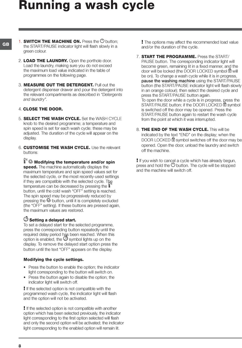 Pull out the detergent dispenser drawer and pour the detergent into the relevant compartments as described in Detergents and laundry. 4. CLOSE THE DOOR. 5. SELECT THE WASH CYCLE.