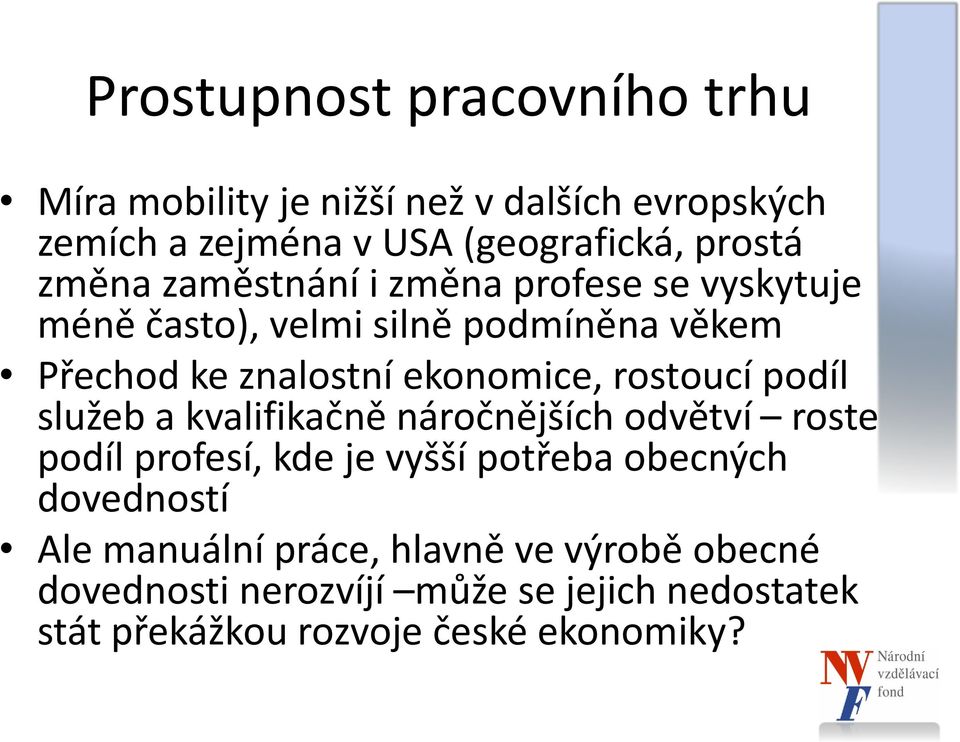 rostoucí podíl služeb a kvalifikačně náročnějších odvětví roste podíl profesí, kde je vyšší potřeba obecných dovedností