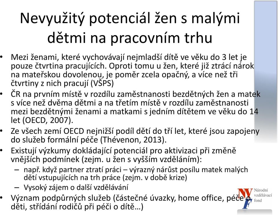 matek s více než dvěma dětmi a na třetím místě v rozdílu zaměstnanosti mezi bezdětnými ženami a matkami s jedním dítětem ve věku do 14 let (OECD, 2007).