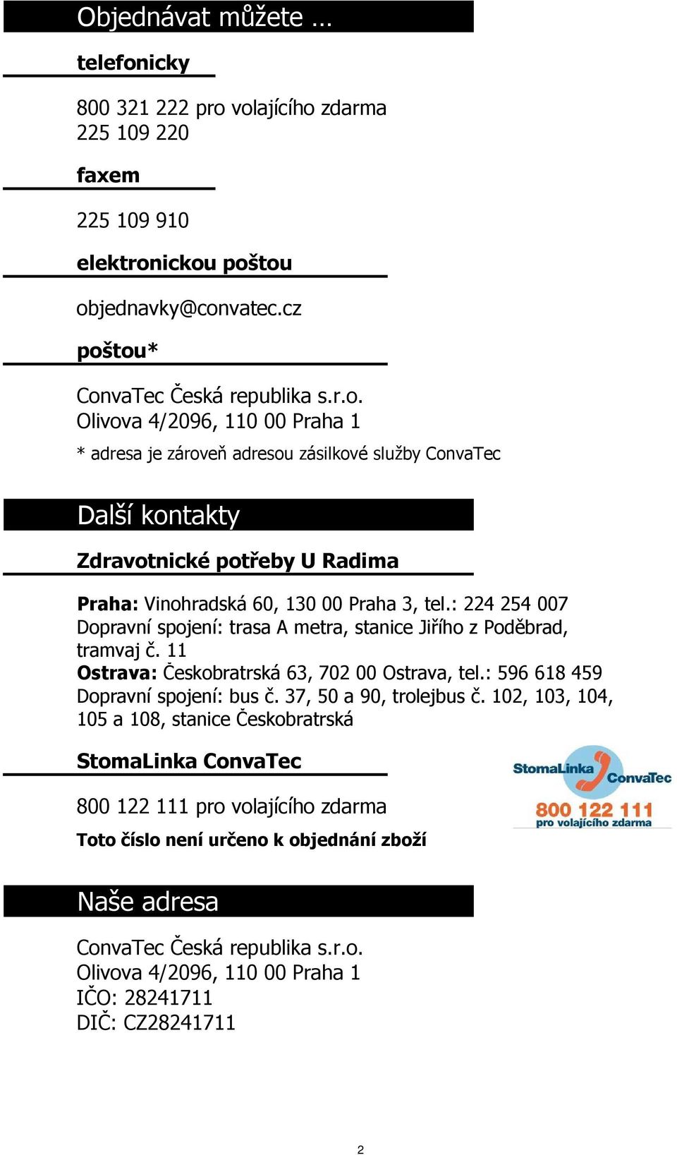 102, 103, 104, 105 a 108, stanice Českobratrská StomaLinka ConvaTec 800 122 111 pro volajícího zdarma Toto číslo není určeno k objednání zboží Naše adresa ConvaTec Česká republika s.r.o. Olivova 4/2096, 110 00 Praha 1 IČO: 28241711 DIČ: CZ28241711 2