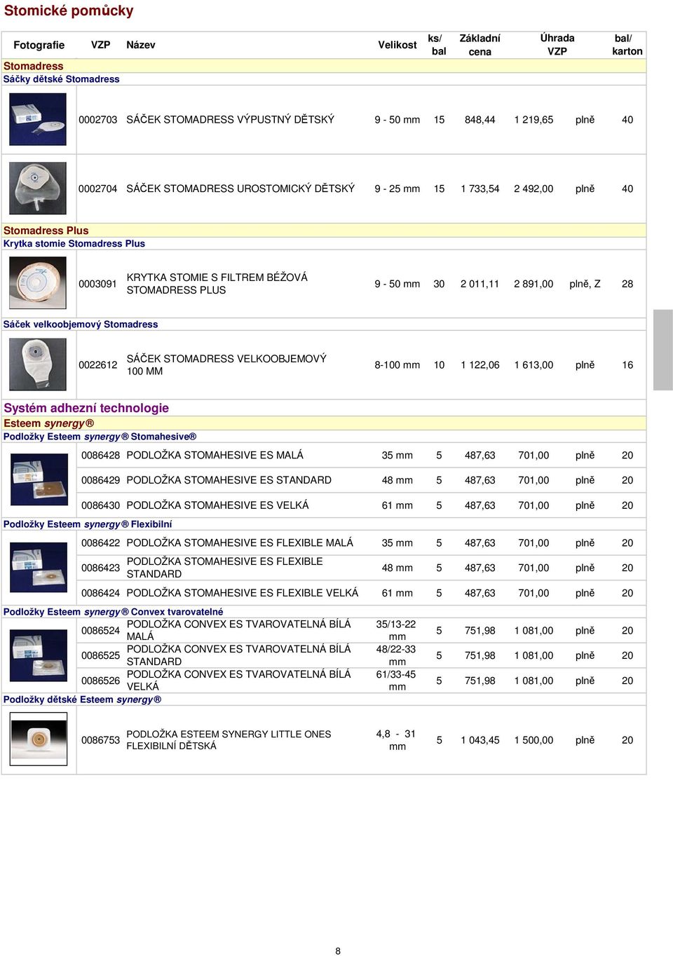 STOMADRESS VELKOOBJEMOVÝ 100 MM 8-100 10 1 122,06 1 613,00 plně 16 Systém adhezní technologie Esteem synergy Podložky Esteem synergy Stomahesive 0086428 PODLOŽKA STOMAHESIVE ES MALÁ 35 5 487,63