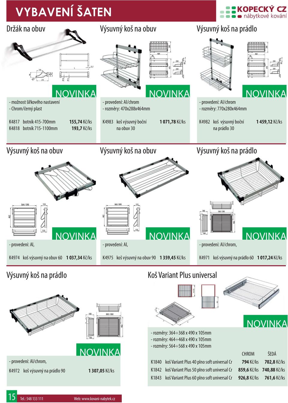 Výsuvný koš na obuv Výsuvný koš na obuv Výsuvný koš na prádlo - provedení: Al, - provedení: Al, - provedení: Al/chrom, K4974 koš výsuvný na obuv 60 1 037,34 Kč/ks K4975 koš výsuvný na obuv 90 1